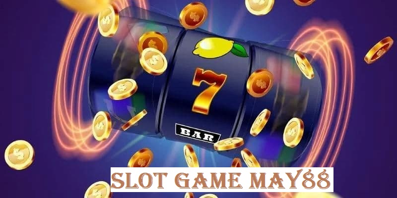 Slot game tại May88 - Thiên đường quay hũ tuyệt đỉnh trên thị trường cá cược