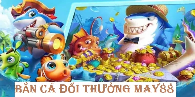 Lý do bạn nên chọn game bắn cá của May88 để chơi