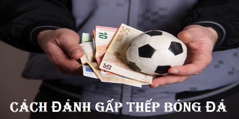 Cách đánh gấp thếp bóng đá theo ngày, tuần