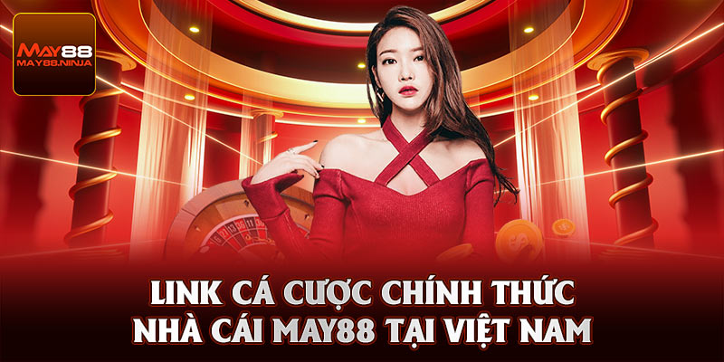 Link cá cược chính thức nhà cái May88 tại Việt Nam